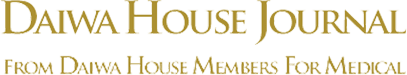 DAIWA HOUSE JOURNAL FROM DAIWA HOUSE MEMBERS FOR MEDICAL