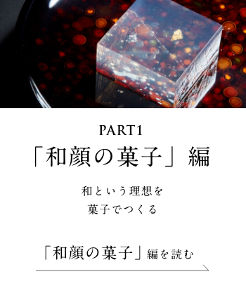PART1「和顔の菓子」編　和という理想を菓子でつくる＜「和顔の菓子」編を読む＞