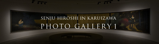 SENJU HIROSHI IN KARUIZAWA
PHOTO GALLERY 1