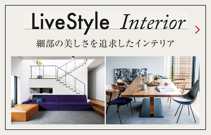 LiveStyle Interior 細部の美しさを追求したインテリア